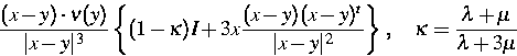 \begin{displaymath}
\frac{(x-y)\cdot \nu(y)}{\vert x-y\vert^{3}}
 \left\{ (1-\ka...
 ...}} \right\} \, ,
 \quad \kappa=\frac{\lambda+\mu}{\lambda+3\mu}\end{displaymath}