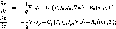 \begin{eqnarray}
\frac{\partial n }{\partial t} & = & ~~\frac{1}{q} \nabla\cdot ...
 ...frac{1}{q} \nabla\cdot J_p+G_p(T,J_n,J_p,
\nabla \psi)-R_p(n.p,T);\end{eqnarray}