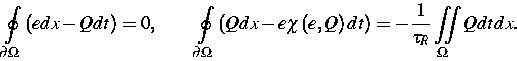 \begin{displaymath}
\oint\limits_{\partial \Omega }\left( edx-Qdt\right) =0,\qqu...
 ...ht) dt\right)
=-\frac{1}{\tau _{R}}\iint\limits_{\Omega }Qdtdx.\end{displaymath}