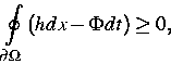 \begin{displaymath}
\oint\limits_{\partial \Omega }\left( hdx-\Phi dt\right) \geq 0,\end{displaymath}