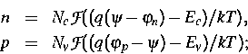 \begin{eqnarray}
n & = & N_c {\cal F} ((q(\psi-\varphi_n)-E_c)/kT),\ 
p & = & N_v {\cal F} ((q(\varphi_p-\psi)-E_v)/kT);\end{eqnarray}