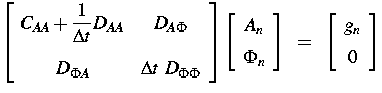 $
\left[
\begin{array}
{cc}
\displaystyle{ C_{AA} + \frac{1}{\Delta t} D_{AA}} 
...
 ...rray}\right]
~=~
\left[
\begin{array}
{c}
g_{n} \ [2mm]
 0 \end{array}\right]
$