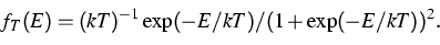 \begin{displaymath}
f_T
(E)=(kT)^{-1}\exp(-E/kT)/(1+\exp(-E/kT))^2. \end{displaymath}