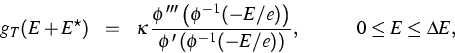 \begin{eqnarray*}
g_T(E+E^{\star})&=&\kappa\,\frac{\phi{\,'''}\left
 (\phi^{-1}(...
 ...t
 (\phi^{-1}(-E/e)\right )}, \quad \qquad0\leq E \leq \Delta E, \end{eqnarray*}