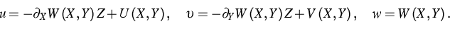 \begin{displaymath}
u=-\partial _{X}W\left( X,Y\right) Z+U\left( X,Y\right) ,\qu...
 ...t( X,Y\right) Z+V\left( X,Y\right) ,\quad w=W\left(
X,Y\right).\end{displaymath}