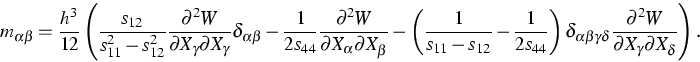 \begin{displaymath}
m_{\alpha \beta }=\frac{h^{3}}{12}\left( \frac{s_{12}}{s_{11...
 ...rtial ^{2}W}{\partial
X_{\gamma }\partial X_{\delta }}\right) .\end{displaymath}