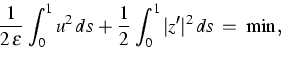 \begin{displaymath}
\frac{1}{2\,\varepsilon}\,\int_0^1u^2\,ds
\,+\,\frac{1}{2}\,\int_0^1\vert z'\vert^2\,ds \,\,=\,\,\min\,,\end{displaymath}
