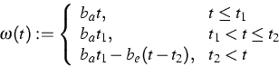 \begin{displaymath}
\omega(t) := \left\{
\begin{array}
{ll}
b_a t, & t \le t_1\...
 ...t \le t_2 \ b_a t_1 - b_e(t-t_2), & t_2 < t\end{array} \right.\end{displaymath}