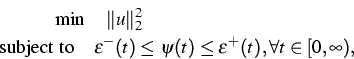 \begin{eqnarray*}
\min\quad\Vert u\Vert^2_2\hspace{4.7cm}\ \mbox{subject to}\qu...
 ...lon^-(t)\leq\psi(t)\leq\varepsilon^+(t),
\forall 
t\in[0,\infty),\end{eqnarray*}