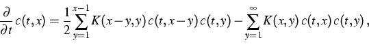 \begin{displaymath}
\frac{\partial}{\partial t}\, c(t,x) = 
\frac{1}{2} \sum_{y=...
 ...,x-y)\,c(t,y) -
\sum_{y=1}^{\infty} K(x,y)\,c(t,x)\, c(t,y)\,, \end{displaymath}