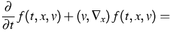 $\displaystyle{
\frac{\partial}{\partial t}\, f(t,x,v) +
( v,\nabla_x) \,f(t,x,v) = }$