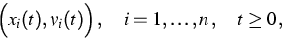 \begin{displaymath}
\Big(x_i(t),v_i(t)\Big)\,,
 \quad i=1,\ldots,n\,,\quad t\ge 0\,, \end{displaymath}