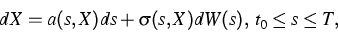 \begin{displaymath}
dX=a(s,X)ds+\sigma (s,X)dW(s),\;t_{0}\leq s\leq T,\end{displaymath}
