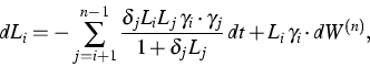 \begin{eqnarray*}
dL_i=-\sum_{j=i+1}^{n-1}\frac{\delta_jL_iL_j\, \gamma_i\cdot\gamma_j}{1+\delta_jL_j}\,dt +L_i\,\gamma_i\cdot dW^{(n)},\end{eqnarray*}