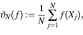\begin{displaymath}
\vartheta_N(f):= \frac 1 N\sum_{j=1}^{N} f(X_{j}),\end{displaymath}