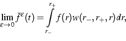 \begin{displaymath}
\lim_{\epsilon \rightarrow 0}\bar{f}^{\epsilon
}(t)=\int\limits_{r_{-}}^{r_{+}}f(r)w(r_{-},r_{+},r)dr,\end{displaymath}