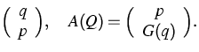 $\displaystyle{\Big(
\begin{array}
{c}
{q} \ 
{p}\end{array}\Big)},\quad A(Q)={\Big(
\begin{array}
{c}
{p} \ 
{G(q)}\end{array}\Big)}.$