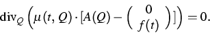 \begin{displaymath}
{\mathrm{div}}_{Q}\,\Big(\mu (t,\,Q)\cdot \lbrack A(Q)-{\Big(
\begin{array}
{c}
{0} \  
{f(t)}\end{array}\Big)}]\Big)=0.\end{displaymath}