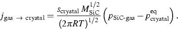 \begin{displaymath}
j_{\text{gas $\to$\space crystal}} =
\frac{s_{\text{crystal}...
 ...eft( p_{\text{\rm SiC-gas}} - p_{\rm crystal}^{\rm eq} \right).\end{displaymath}