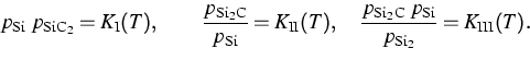 \begin{displaymath}
p_\text{Si}\; p_{\text{SiC}_2} = K_{\rm I}(T), \qquad
\frac{...
 ...i}_2\text{C}}\;
p_\text{Si}}{p_{\text{Si}_2}} = K_{\rm III}(T).\end{displaymath}