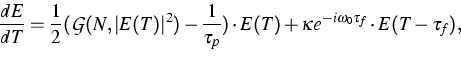 \begin{displaymath}
 \frac{dE}{dT}= \frac{1}{2}({\cal G}(N,\vert E(T)\vert^2) - ...
 ...})
 \cdot E(T) + \kappa e^{-i\omega_0\tau_f} \cdot E(T-\tau_f),\end{displaymath}