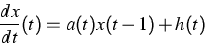 \begin{displaymath}
 \frac{dx}{dt}(t) = a(t) x(t-1) + h(t)\end{displaymath}