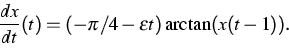 \begin{displaymath}
\frac{dx}{dt}(t) = (-\pi/4 -\varepsilon t)\arctan(x(t-1)). \end{displaymath}