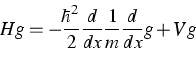 \begin{displaymath}
Hg = - \frac{\hbar^2}{2}\frac{d}{dx}\frac{1}{m}\frac{d}{dx}g + Vg\end{displaymath}