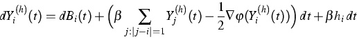 \begin{displaymath}
dY_i^{(h)}(t) = dB_i(t) + \Big(\beta \sum_{j:\vert j-i\vert=...
 ...}{2}\nabla
\varphi(Y_i^{(h)}(t))\Big)\, dt + \beta h_i \, dt \;\end{displaymath}
