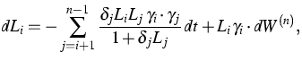 $\displaystyle{}dL_i=-\sum_{j=i+1}^{n-1}\frac{\delta_jL_iL_j\, \gamma_i\cdot\gamma_j}{1+\delta_jL_j}\,dt +L_i\,\gamma_i\cdot dW^{(n)},$
