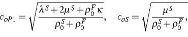 \begin{displaymath}
c_{oP1}=\sqrt{\frac{\lambda ^{S}+2\mu ^{S}+\rho _{0}^{F}\kap...
 ...uad c_{oS}=\sqrt{\frac{\mu ^{S}}{\rho
_{0}^{S}+\rho _{0}^{F}},}\end{displaymath}