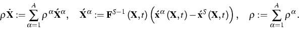 \begin{displaymath}
\rho {\bf \dot{X}:=}\sum\limits_{\alpha =1}^{A}\rho ^{\alpha...
 ...ight) ,\quad \rho
:=\sum\limits_{\alpha =1}^{A}\rho ^{\alpha }.\end{displaymath}