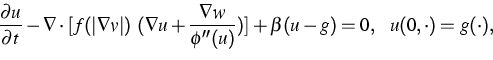 \begin{displaymath}
\frac{\partial u}{\partial t} -
\nabla \cdot [f(\vert\nabla ...
 ...abla w}{\phi ''(u)})]
+ \beta (u-g)=0, ~~
u(0,\cdot)= g(\cdot),\end{displaymath}