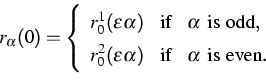 \begin{displaymath}
r_\alpha(0)=\left\{\begin{array}
{lcl}
r_0^1(\varepsilon{\al...
 ...{\alpha})&\text{if}&\alpha\text{ is
 {even}}.\end{array}\right.\end{displaymath}
