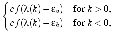 $\displaystyle \begin{cases}
c f(\lambda(k)-\epsilon_a) \quad & \text{for $k>0$,}
\\
c f(\lambda(k)-\epsilon_b) \quad & \text{for $k<0$,}
\end{cases}$