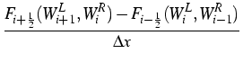 $\displaystyle {\frac{{F_{i+\frac{1}{2}}(W_{i+1}^{L},W_{i}^{R}%
)-F_{i-\frac{1}{2}}(W_{i}^{L},W_{i-1}^{R})}}{{\Delta x}}}$