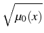 $\displaystyle \sqrt{{\mu_0(x)}}$