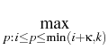 $\displaystyle \max_{{p: i\leq p\leq \min(i+\kappa,k) }}^{}$