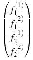 $\displaystyle \begin{pmatrix}
f_1^{(1)}\cr
f_1^{(2)}\cr
f_2^{(1)}\cr
f_2^{(2)}
\end{pmatrix}$