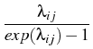 $\displaystyle {\frac{{\lambda_{ij}}}{{exp(\lambda_{ij})-1}}}$