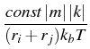 $\displaystyle {\frac{{const \vert m\vert \vert k\vert}}{{(r_i+r_j)k_bT}}}$