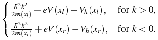 $\displaystyle \begin{cases}
\frac{\hbar^2k^2}{2m(x_l)}+eV(x_l)-V_h(x_l), & \te...
...\frac{\hbar^2k^2}{2m(x_r)}+eV(x_r)-V_h(x_r), & \text{for $k < 0$.}
\end{cases}$