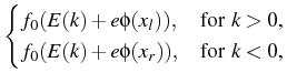 $\displaystyle \begin{cases}
f_{0}(E(k)+e\phi(x_l)), &\text{for $k>0$,}\\
f_{0}(E(k)+e\phi(x_r)), &\text{for $k<0$,}
\end{cases}$