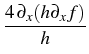 $\displaystyle {\frac{{4 \partial_x(h\partial_x
f)}}{{h}}}$