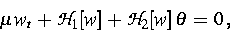 \begin{displaymath}
\mu\,w_t\,+\,{\cal H}_1 [w]\,+\,{\cal H}_2 [w]\,\theta\,=\,0\,,\end{displaymath}