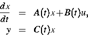 \begin{eqnarray*}
\frac{dx}{dt} &=&A(t)x+B(t)u ,\ y &=&C(t)x\end{eqnarray*}