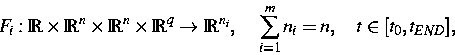 \begin{displaymath}
F_i : \mathbb{R}\times\mathbb{R}^n \times 
 \mathbb{R}^n \ti...
 ...bb{R}^{n_i}, 
 ~~~\sum_{i=1}^{m}n_i=n, ~~~t \in [t_0, t_{END}],\end{displaymath}