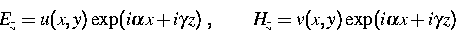 \begin{displaymath}
\quad E_z=u(x,y) \exp(i \alpha x+i \gamma z) \; , \quad
\quad H_z=v(x,y) \exp(i \alpha x+i \gamma z)\end{displaymath}