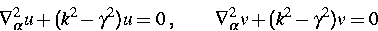 \begin{displaymath}
\quad \nabla_\alpha^2 u +(k^2-\gamma^2) u = 0 \; , \quad
\quad \nabla_\alpha^2 v +(k^2-\gamma^2) v = 0 \end{displaymath}
