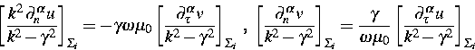 \begin{displaymath}
\left[ \frac{k^2 \, \partial_n^\alpha u}{k^2-\gamma^2}
\righ...
 ...c{\partial_{\tau}^\alpha u }{k^2-\gamma^2}
\right] _{\Sigma_i} \end{displaymath}